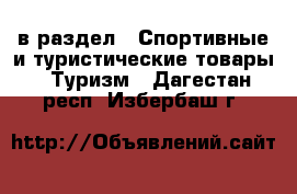  в раздел : Спортивные и туристические товары » Туризм . Дагестан респ.,Избербаш г.